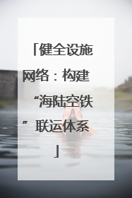 健全设施网络：构建“海陆空铁”联运体系