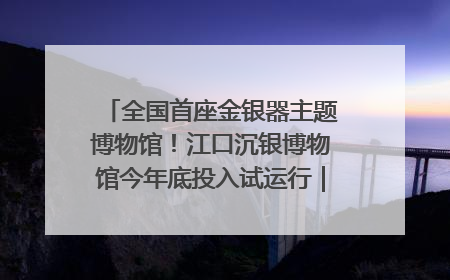 全国首座金银器主题博物馆！江口沉银博物馆今年底投入试运行｜万千气象看四川