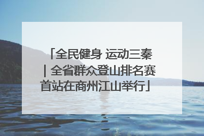 全民健身 运动三秦｜全省群众登山排名赛首站在商州江山举行