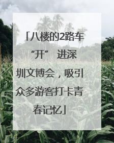 八楼的2路车 “开” 进深圳文博会，吸引众多游客打卡青春记忆