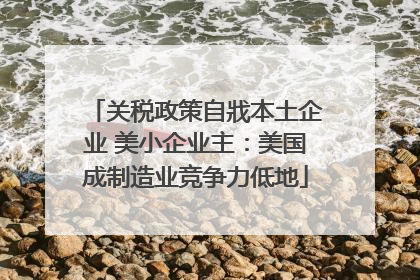 关税政策自戕本土企业 美小企业主：美国成制造业竞争力低地