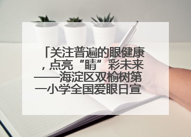 关注普遍的眼健康，点亮“睛”彩未来——海淀区双榆树第一小学全国爱眼日宣传教育活动