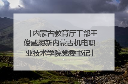 内蒙古教育厅干部王俊威履新内蒙古机电职业技术学院党委书记