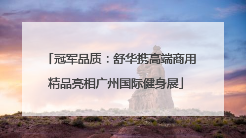 冠军品质：舒华携高端商用精品亮相广州国际健身展