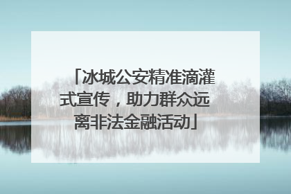 冰城公安精准滴灌式宣传，助力群众远离非法金融活动