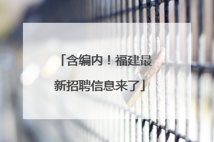 含编内！福建最新招聘信息来了