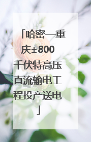 哈密—重庆±800千伏特高压直流输电工程投产送电