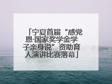 宁夏首届“感党恩·国家奖学金学子亲身说”资助育人演讲比赛落幕