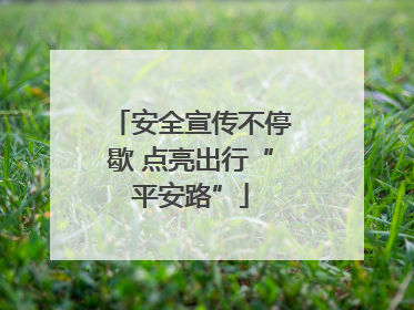安全宣传不停歇 点亮出行“平安路”