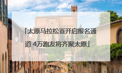 太原马拉松赛开启报名通道 4万跑友将齐聚太原