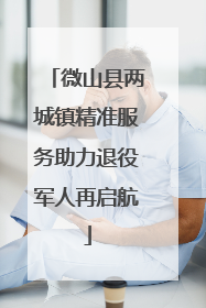 微山县两城镇精准服务助力退役军人再启航
