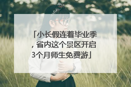 小长假连着毕业季，省内这个景区开启3个月师生免费游