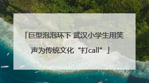 巨型泡泡环下 武汉小学生用笑声为传统文化“打call”