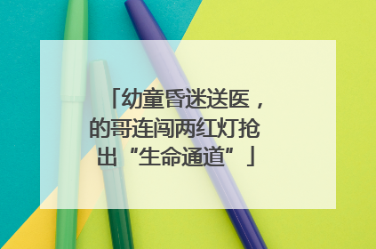 幼童昏迷送医，的哥连闯两红灯抢出“生命通道”