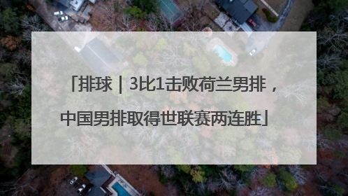 排球｜3比1击败荷兰男排，中国男排取得世联赛两连胜