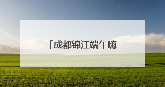 成都锦江端午嗨翻天 非遗和美食玩出新花样