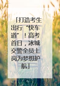 打造考生出行“快车道”！高考首日，冰城交警全员上岗为梦想护航