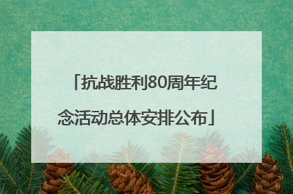 抗战胜利80周年纪念活动总体安排公布