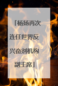 杨扬再次连任世界反兴奋剂机构副主席
