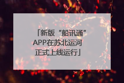 新版“船讯通”APP在苏北运河正式上线运行