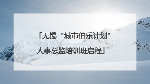 无锡“城市伯乐计划”人事总监培训班启程