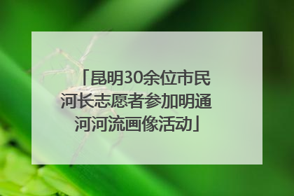昆明30余位市民河长志愿者参加明通河河流画像活动