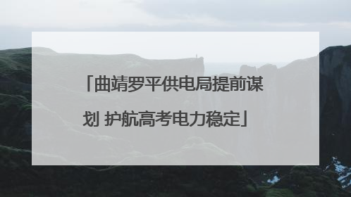 曲靖罗平供电局提前谋划 护航高考电力稳定