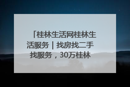 桂林生活网桂林生活服务｜找房找二手找服务，30万桂林人都在用！