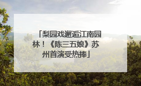 梨园戏邂逅江南园林！《陈三五娘》苏州首演受热捧