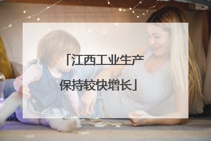 江西工业生产保持较快增长
