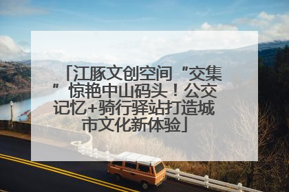 江豚文创空间“交集”惊艳中山码头！公交记忆+骑行驿站打造城市文化新体验