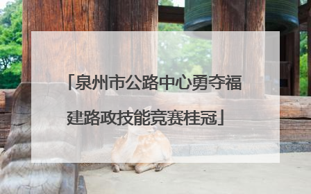 泉州市公路中心勇夺福建路政技能竞赛桂冠