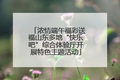 浓情端午福彩送福山东多地“快乐吧”综合体验厅开展特色主题活动