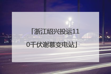 浙江绍兴投运110千伏谢慕变电站