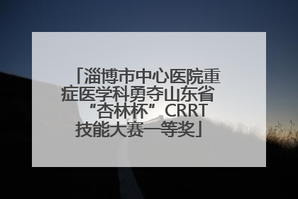 淄博市中心医院重症医学科勇夺山东省“杏林杯”CRRT技能大赛一等奖