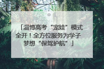 淄博高考“宠娃”模式全开！全方位服务为学子梦想“保驾护航”