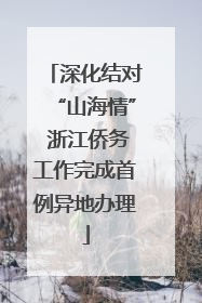 深化结对“山海情” 浙江侨务工作完成首例异地办理