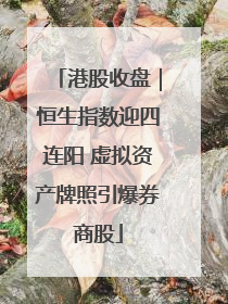港股收盘｜恒生指数迎四连阳 虚拟资产牌照引爆券商股
