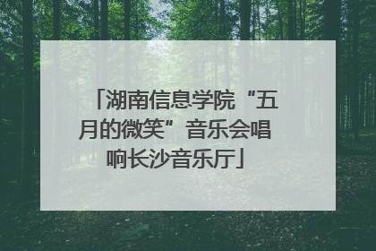 湖南信息学院“五月的微笑”音乐会唱响长沙音乐厅