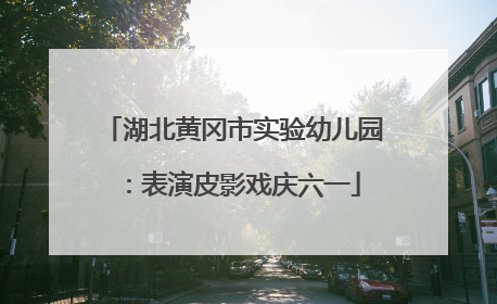 湖北黄冈市实验幼儿园：表演皮影戏庆六一