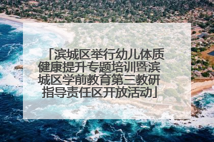 滨城区举行幼儿体质健康提升专题培训暨滨城区学前教育第三教研指导责任区开放活动