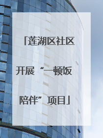 莲湖区社区开展“一顿饭陪伴”项目