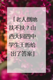 老人倒地扶不扶？山西大同四中学生王哲给出了答案