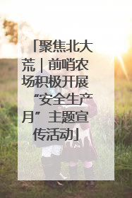 聚焦北大荒｜前哨农场积极开展“安全生产月”主题宣传活动