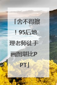 舍不得擦！95后地理老师徒手画图堪比PPT