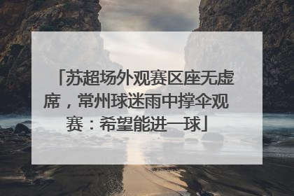 苏超场外观赛区座无虚席，常州球迷雨中撑伞观赛：希望能进一球