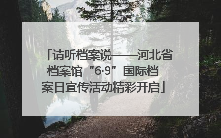 请听档案说——河北省档案馆“6·9”国际档案日宣传活动精彩开启