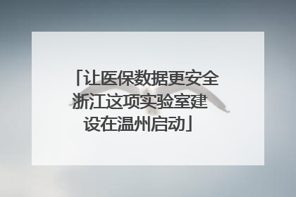 让医保数据更安全 浙江这项实验室建设在温州启动