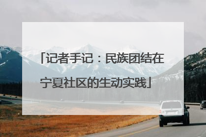 记者手记：民族团结在宁夏社区的生动实践