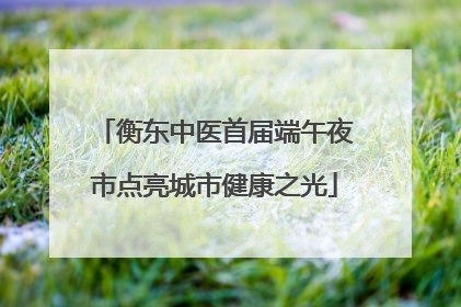 衡东中医首届端午夜市点亮城市健康之光